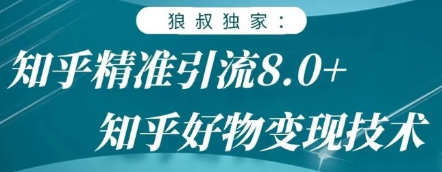 图片[1]_狼叔知乎精准引流8.0，知乎好物变现技术，轻松月赚3W+_乐帮资源库