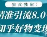 狼叔知乎精准引流8.0，知乎好物变现技术，轻松月赚3W+_乐帮资源库