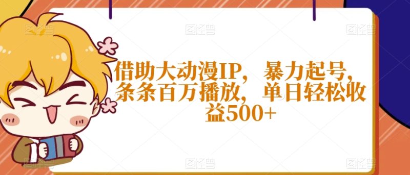 借助大动漫IP,暴力起号,条条百万播放,单日轻松收益500+【揭秘】_乐帮资源库