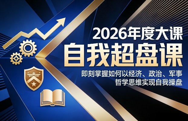 2026年度大课《自我超盘课》，即刻掌握如何以经济、政治、军事、哲学思维实现自我操盘_乐帮资源库