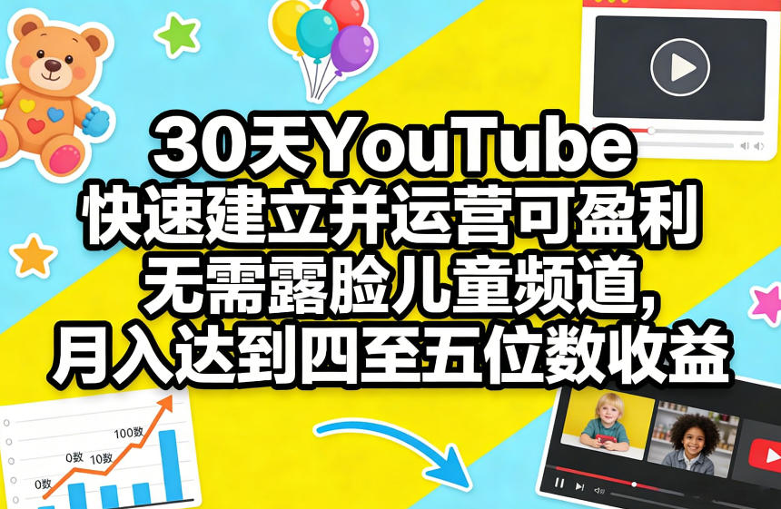 30天YouTube快速建立并运营可盈利无需露脸儿童频道，月入达到四至五位数收益_乐帮资源库