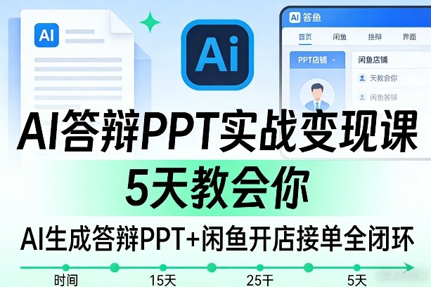 AI答辩PPT实战变现课，5天教会你，AI生成答辩PPT+闲鱼开店接单全闭环_乐帮资源库
