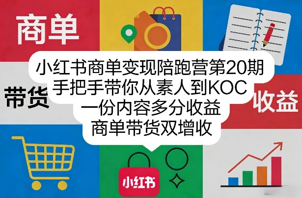小红书商单变现陪跑营第20期，手把手带你从素人到KOC，一份内容多分收益，商单带货双增收_乐帮资源库