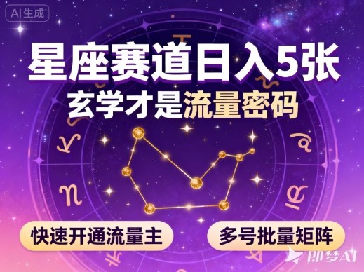 公众号星座赛道，日入5张，玄学才是流量密码，快速开通流量主，可多号批量矩阵_乐帮资源库