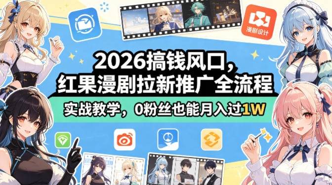 2026搞钱风口，红果漫剧拉新推广全流程实战教学，0粉丝也能月入过1W_乐帮资源库