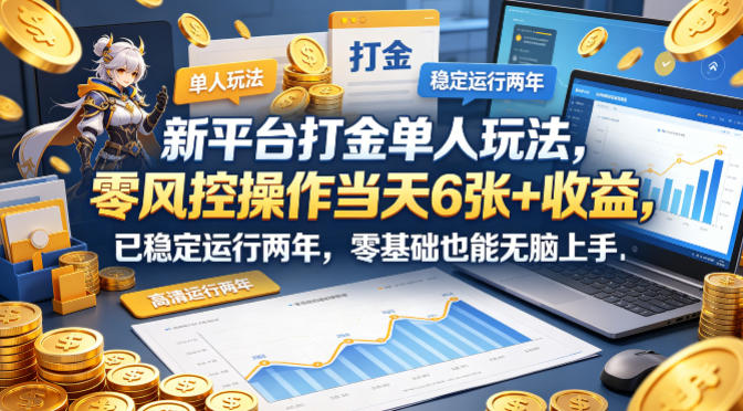新平台打金单人玩法，零风控操作当天6张+收益，已稳定运行两年，零基础也能无脑上手_乐帮资源库