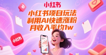 小红书项目玩法,利用AI快速涨粉,月收入平均1w+_乐帮资源库