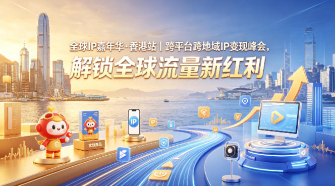 全球IP嘉年华·香港站｜跨平台跨地域IP变现峰会，解锁全球流量新红利_乐帮资源库