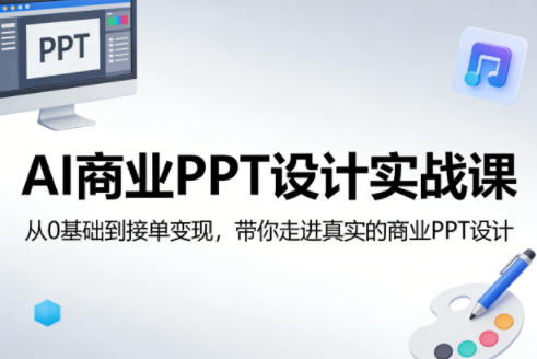 AI商业PPT设计实战课，从0基础到接单变现，带你走进真实的商业PPT设计 – 第一资源库_乐帮资源库