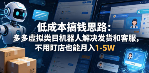 低成本搞钱思路：多多虚拟类目机器人解决发货和客服，不用盯店也能月入1-5W_乐帮资源库