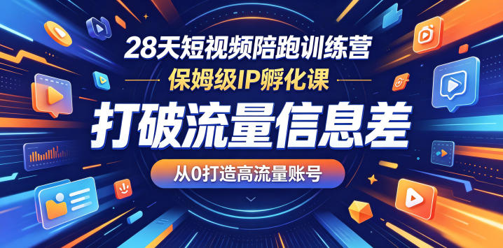 28天短视频陪跑训练营,保姆级IP孵化课,打破流量信息差,从0打造高流量账号_乐帮资源库
