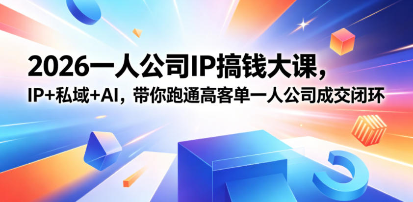 2026一人公司IP搞钱大课扬州站，IP+私域+AI，带你跑通高客单一人公司成交闭环（5.15-16_乐帮资源库