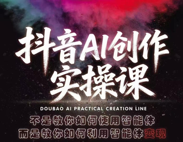 抖音AI创作实操课,不是教你如何使用智能体而是教你如何利用智能体变现(更新5月)_乐帮资源库