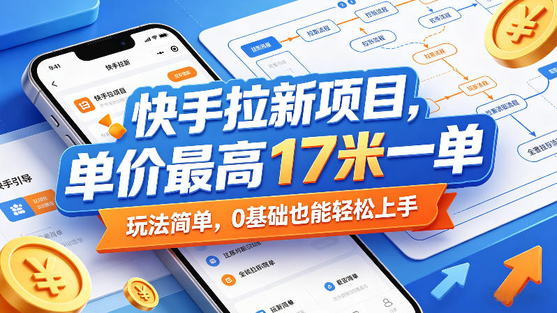 快手拉新项目，单价最高17米一单，玩法，0基础也能上手（更新0511）_乐帮资源库